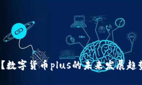 什么是数字货币plus？数字货币plus的未来发展趋势和应用场景有哪些？