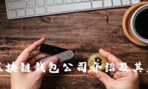 全球领先的区块链钱包公司介绍及其未来发展趋势