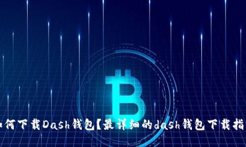 如何下载Dash钱包？最详细的dash钱包下载指南