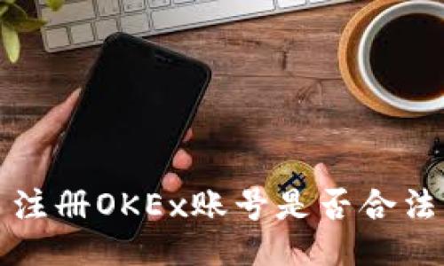 注册OKEx账号是否合法