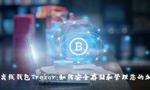 比特币离线钱包Trezor：如何安全存储和管理您的加密货币