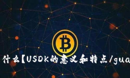 USDK是什么？USDK的意义和特点/guanjianci