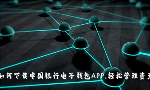 如何下载中国银行电子钱包APP，轻松管理资产