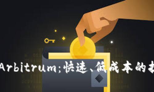 了解以太坊Arbitrum：快速、低成本的扩容解决方案