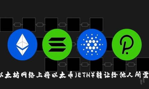 如何确定在以太坊网络上将以太币（ETH）转让给他人所需支付的金额？