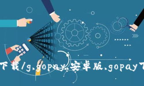 ggopay安卓版下载/g,gopay,安卓版,gopay下载,gopay安卓