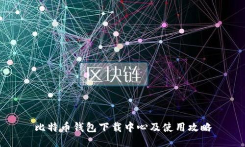 比特币钱包下载中心及使用攻略