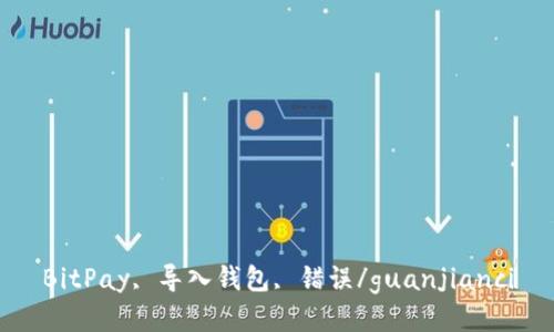 BitPay, 导入钱包, 错误/guanjianci