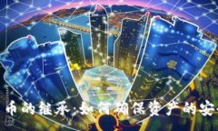 :加密货币的继承：如何确保资产的安全传承