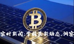 加密货币实时新闻：掌握最新动态，洞察市场趋