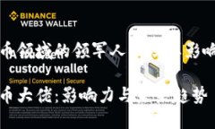 加密货币领域的领军人物及其影响力分析加密货