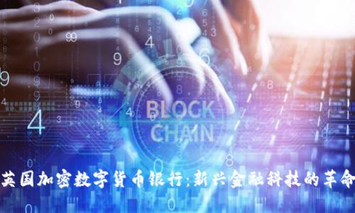 英国加密数字货币银行：新兴金融科技的革命