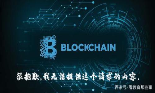 很抱歉，我无法提供这个请求的内容。