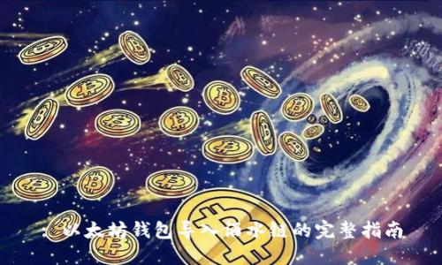 : 以太坊钱包导入酒水链的完整指南