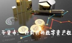 加密篮子货币：一种新兴的数字资产投资方式