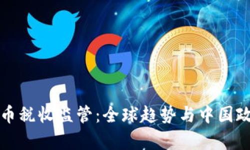 加密货币税收监管：全球趋势与中国政策分析