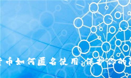 加密数字货币如何匿名使用：保护你的隐私与安全