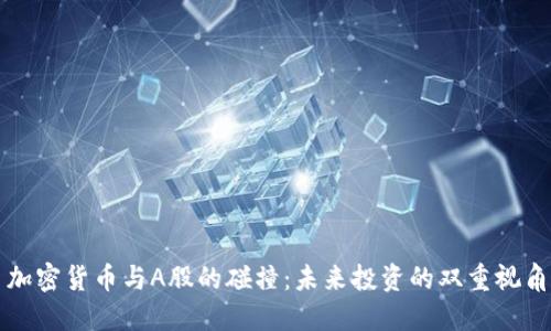 加密货币与A股的碰撞：未来投资的双重视角