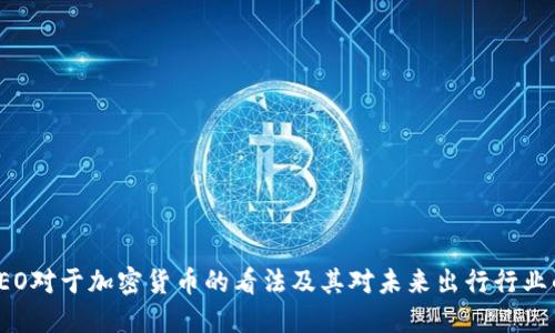 优步CEO对于加密货币的看法及其对未来出行行业的影响