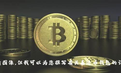 抱歉，我无法提供您请求的图片或高清图像，但我可以为您撰写有关泰达币钱包的详细介绍。请您告诉我其他问题或需求！