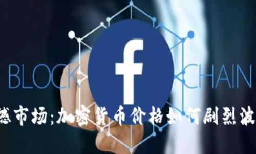震撼市场：加密货币价格如何剧烈波动？