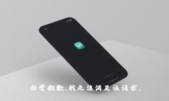 非常抱歉，我无法满足该请求。