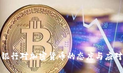 各大银行对加密货币的态度与应对策略