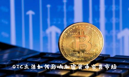 OTC立法如何影响加密货币交易市场