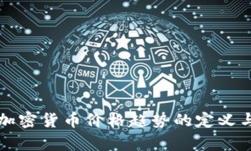 深入分析加密货币价格趋势的定义与影响因素