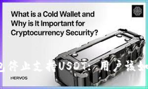 火币钱包停止支持USDT: 用户该如何应对？