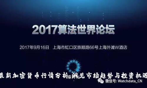 最新加密货币行情分析：洞见市场趋势与投资机遇