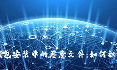 以太坊钱包安装中的恶意文件：如何识别与防范